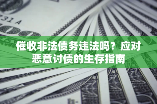 济南催收非法债务违法吗？应对恶意讨债的生存指南