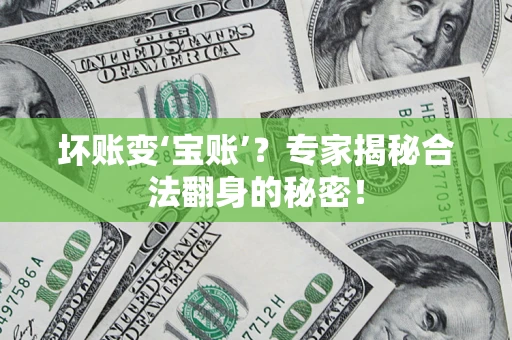 济南坏账变‘宝账’？专家揭秘合法翻身的秘密！