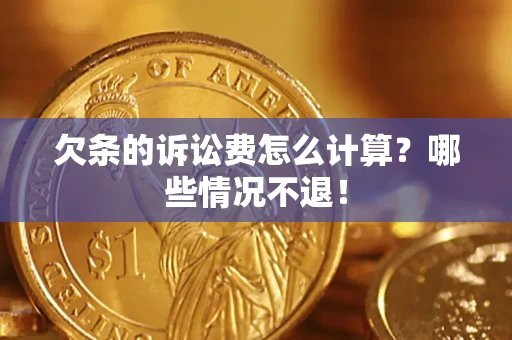 济南欠条的诉讼费怎么计算?哪些情况不退! 济南欠条的诉讼费怎么计算?哪些情况不退!