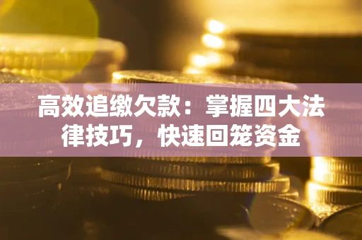 济南高效追缴欠款：掌握四大法律技巧，快速回笼资金