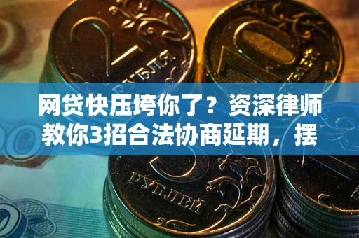 济南网贷快压垮你了？资深律师教你3招合法协商延期，摆脱暴力催收！