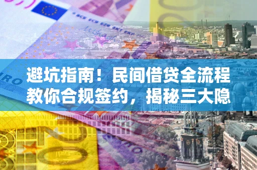 济南避坑指南！民间借贷全流程教你合规签约，揭秘三大隐形陷阱