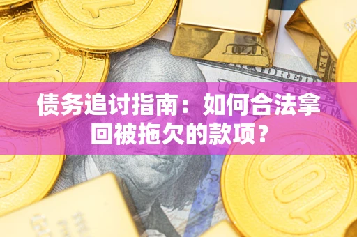 济南债务追讨指南：如何合法拿回被拖欠的款项？