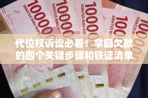 济南代位权诉讼必看!拿回欠款的四个关键步骤和铁证清单 济南代位权诉讼必看!拿回欠款的四个关键步骤和铁证清单
