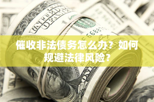 济南催收非法债务怎么办？如何规避法律风险？