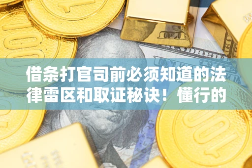 济南借条打官司前必须知道的法律雷区和取证秘诀！懂行的人已经留好这些证据