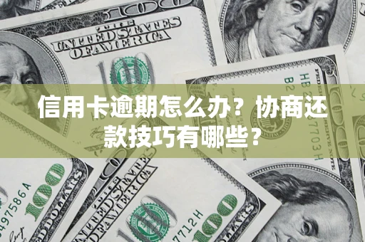 济南信用卡逾期怎么办？协商还款技巧有哪些？