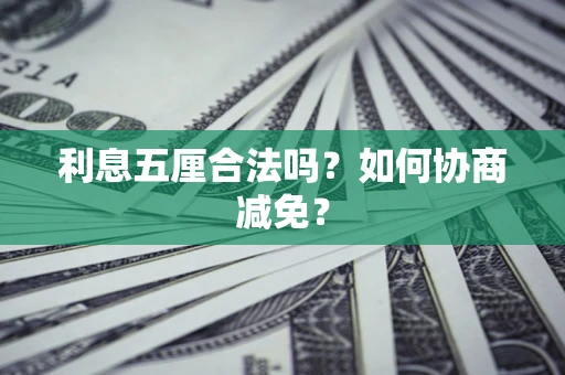 济南利息五厘合法吗？如何协商减免？