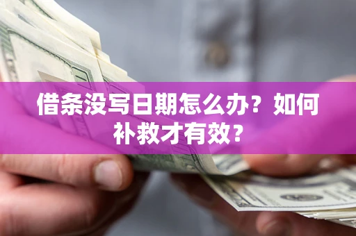 济南借条没写日期怎么办？如何补救才有效？
