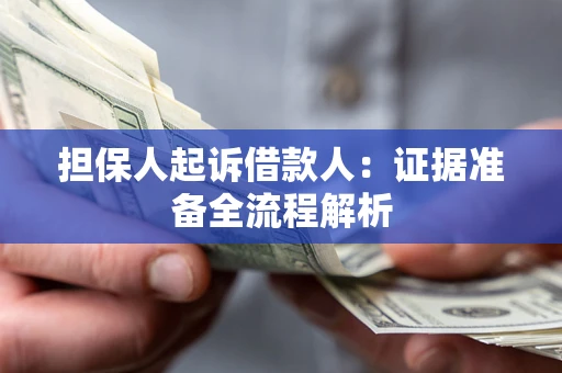济南担保人起诉借款人：证据准备全流程解析
