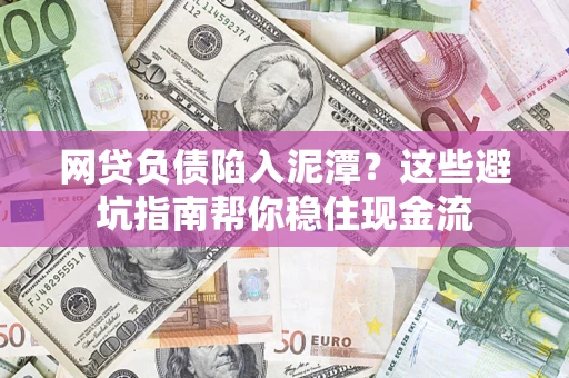 济南网贷负债陷入泥潭？这些避坑指南帮你稳住现金流