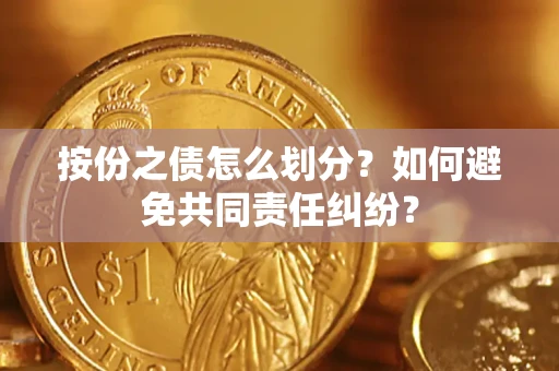 济南按份之债怎么划分？如何避免共同责任纠纷？