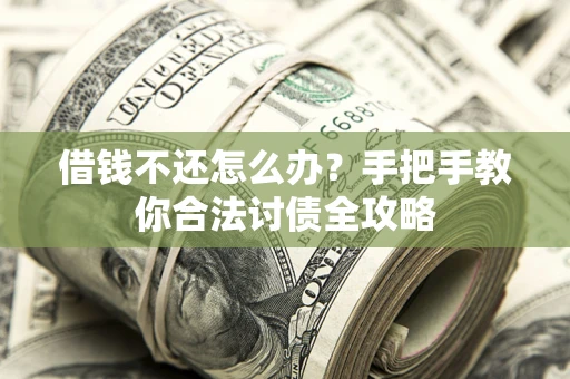 济南借钱不还怎么办？手把手教你合法讨债全攻略