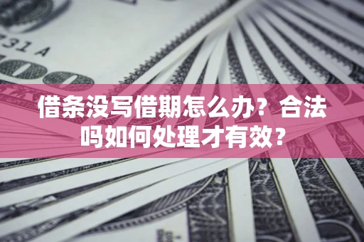 济南借条没写借期怎么办？合法吗如何处理才有效？