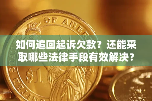 济南如何追回起诉欠款？还能采取哪些法律手段有效解决？