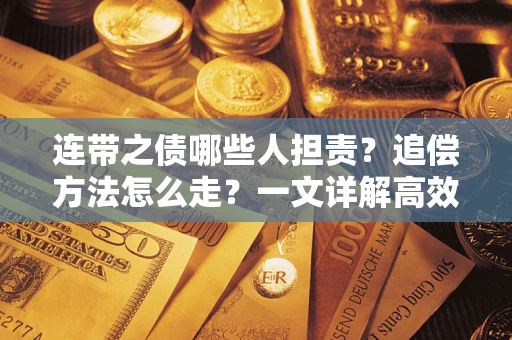 济南连带之债哪些人担责？追偿方法怎么走？一文详解高效维权流程