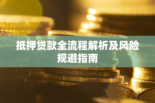 济南抵押贷款全流程解析及风险规避指南