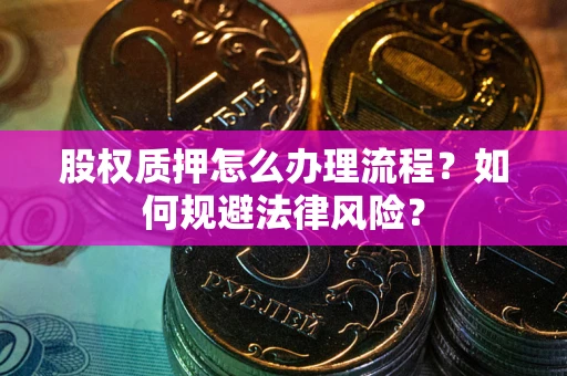 济南股权质押怎么办理流程？如何规避法律风险？