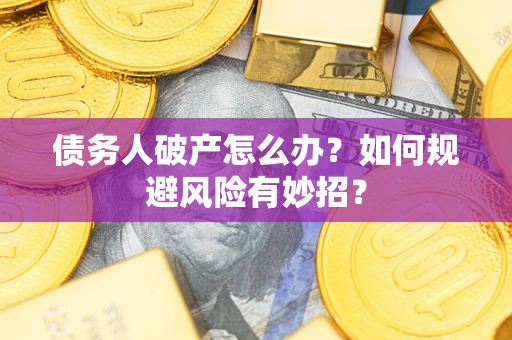 济南债务人破产怎么办？如何规避风险有妙招？