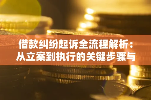 济南借款纠纷起诉全流程解析：从立案到执行的关键步骤与防败诉指南