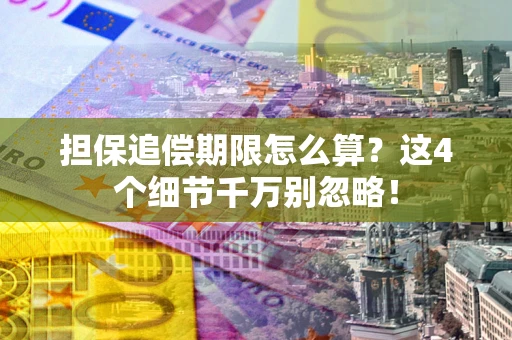 济南担保追偿期限怎么算?这4个细节千万别忽略! 济南担保追偿期限怎么算?这4个细节千万别忽略!