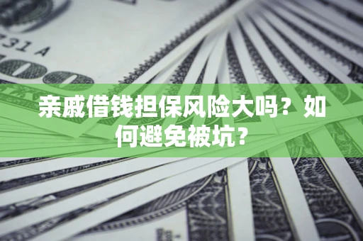 济南亲戚借钱担保风险大吗？如何避免被坑？