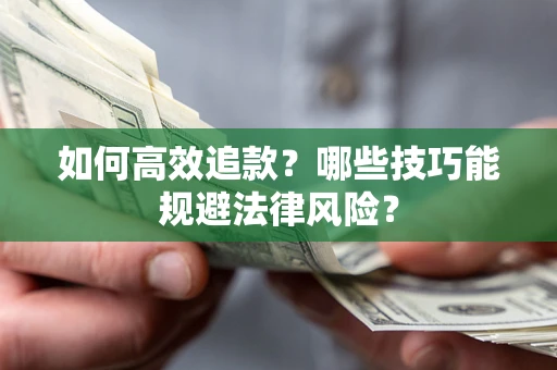 济南如何高效追款？哪些技巧能规避法律风险？