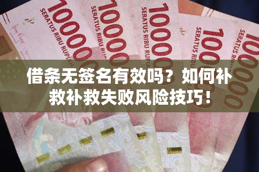 济南借条无签名有效吗？如何补救补救失败风险技巧！